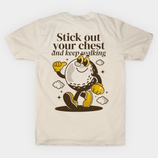 Stick out your chest and keep walking T-Shirt